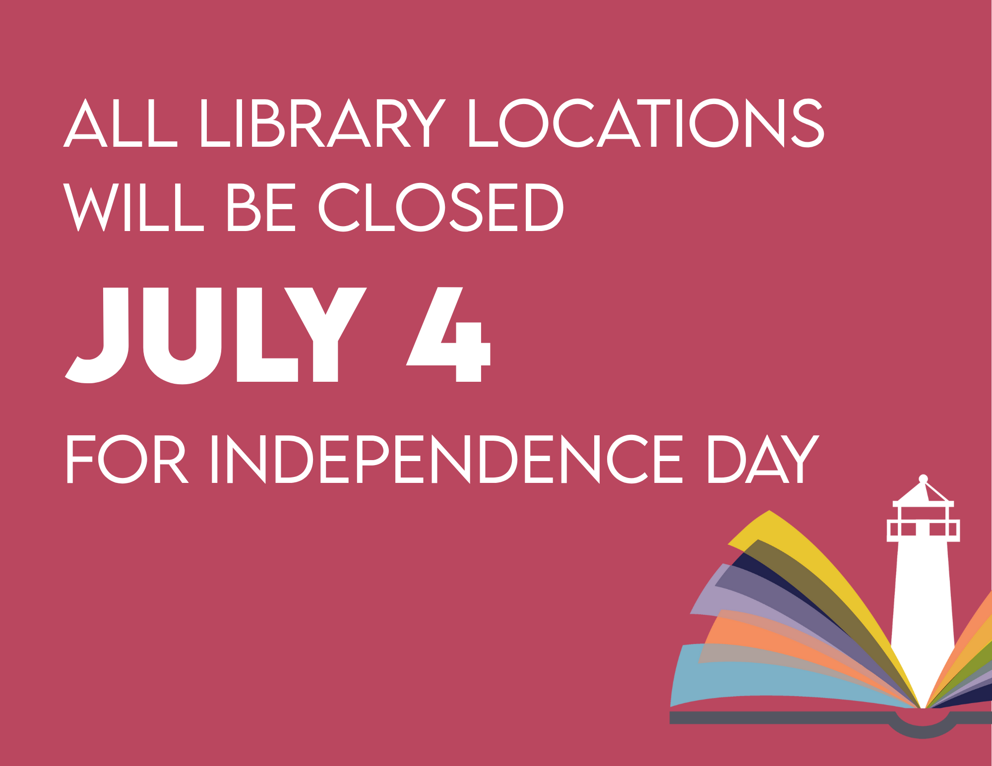 All Library Locations will be closed July 4th for Independence Day.